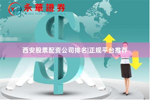 西安股票配资公司排名|正规平台推荐